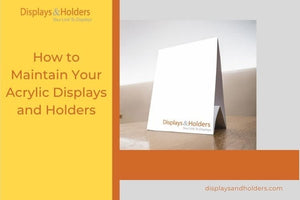 How to Maintain Your Acrylic Displays and Holders